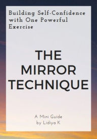 Title: The Mirror Technique: Building Self-Confidence with One Powerful Exercise, Author: Lidiya K