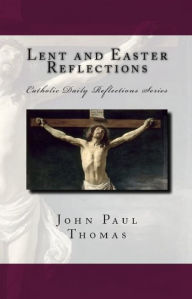 Title: Lent and Easter Reflections: Catholic Daily Reflections Series, Author: John Paul Thomas