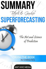 Title: Tetlock and Gardner's Superforecasting: The Art and Science of Prediction Summary, Author: Ant Hive Media