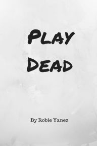 Title: Play Dead, Author: Robie Yanez