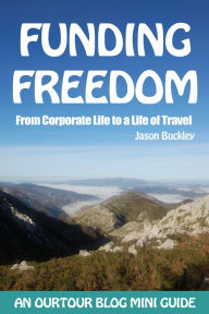 Title: Funding Freedom: From Corporate Life to a Life of Travel, Author: Jason Buckley