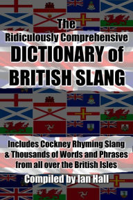 Title: The Ridiculously Comprehensive Dictionary of British Slang, Author: Ian Hall