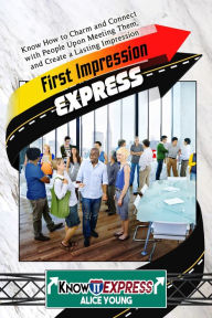 Title: First Impression Express: Know How to Charm and Connect with People Upon Meeting Them, and Create a Lasting Impression, Author: KnowIt Express