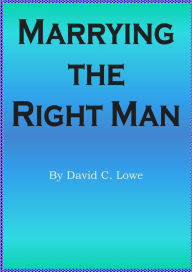 Title: Marrying the Right Man, Author: David C. Lowe
