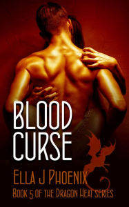 Title: Blood Curse (Book 5 of the Dragon Heat Series), Author: Ella J. Phoenix