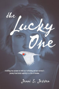 Title: The Lucky One: A Chilling True Account of Child Sex Trafficking and One Survivor's Journey from Brutal Captivity to a Life of Freedom, Author: Nancy Faass MSW