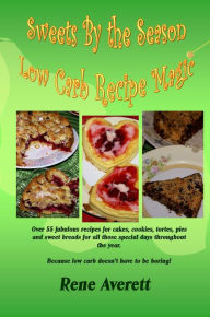 Title: Sweets by the Season: Low Carb Recipe Magic, Author: Rene Averett