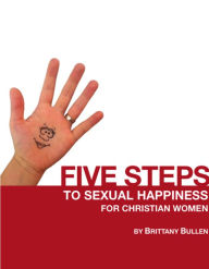 Title: Five Steps to Sexual Happiness For Christian Women, Author: Brittany Bullen