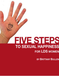 Title: Five Steps to Sexual Happiness For LDS Women, Author: Brittany Bullen
