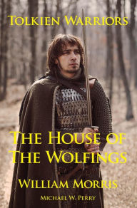 Title: Tolkien Warriors: The House of the Wolfings: A Story that Inspired The Lord of the Rings, Author: Michael W. Perry