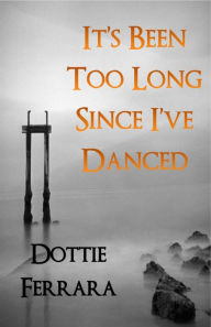 Title: It's Been Too Long Since I Danced, Author: Dottie Ferrara