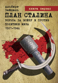 Title: Plan Stalina: Borba za vojnu i protiv politiki mira. 1927-1946. Kniga 1. Kak nacat mirovuu vojnu, Author: Albert Seidel