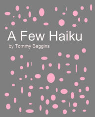 Title: A Few Haiku, Author: Tommy Baggins