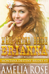 Title: Mail Order Bride Brianna (Montana Destiny Brides, Book 3), Author: Amelia Rose