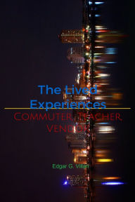 Title: The Lived Experiences: Commuter, Teacher, Vendor, Author: Edgar G. Villan