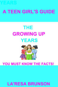 Title: A Teen Girl's Guide: The Growing Up Years, Author: La'Resa Brunson