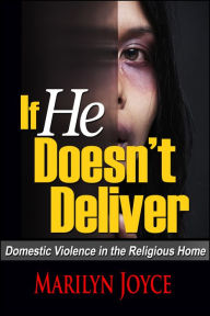 Title: If He Doesn't Deliver Domestic Violence in the Religious Home, Author: Marilyn Joyce