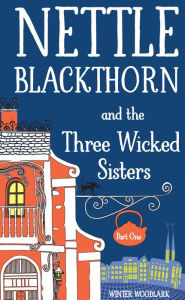 Title: Nettle Blackthorn and the Three Wicked Sisters: Part One, Author: Winter Woodlark