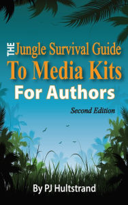 Title: The Jungle Survival Guide to Media Kits for Authors, Author: PJ Hultstrand