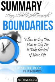 Title: Henry Cloud & John Townsend's Boundaries When to Say Yes, How to Say No to Take Control of Your Life Summary, Author: Ant Hive Media