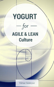 Title: Yogurt for Agile & Lean Culture, Author: Yilmaz Guleryuz