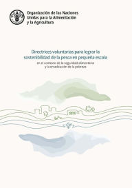 Title: Las Directrices voluntarias para lograr la sostenibilidad de la pesca en pequeña escala en el contexto de la seguridad alimentaria y la erradicación de la pobreza, Author: Food and Agriculture Organization of the United Nations