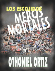 Title: Los Escojidos, Meros Mortales, Author: Othoniel Ortiz