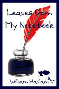 Title: Leaves from My Notebook, Author: William Haslam