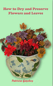 Title: How to Preserve and Dry Flowers and Leaves, Author: Patricia Gaydos