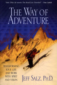 Title: The Way of Adventure: Transforming Your Life and Work with Spirit and Vision, Author: Jeff Salz