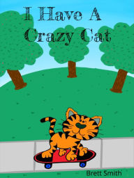 Title: I Have A Crazy Cat, Author: Brett Smith