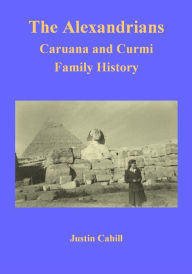 Title: The Alexandrians: Caruana and Curmi Family History, Author: Justin Cahill