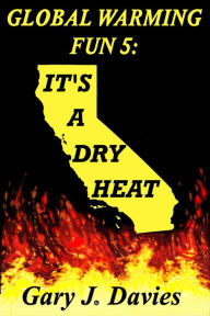 Title: Global Warming Fun 5: It's a Dry Heat, Author: Gary J. Davies