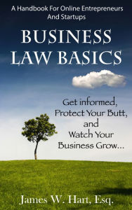 Title: Business Law Basics: A Legal Handbook for Online Entrepreneurs and Startup Businesses, Author: James Hart
