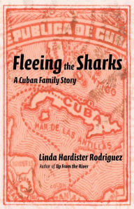 Title: Fleeing the Sharks: A Cuban Family Story, Author: Linda Hardister Rodriguez