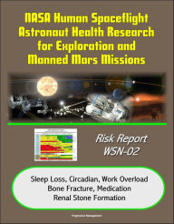 Title: NASA Human Spaceflight Astronaut Health Research for Exploration and Manned Mars Missions, Risk Report WSN-02, Sleep Loss, Circadian, Work Overload, Bone Fracture, Medication, Renal Stone Formation, Author: Progressive Management