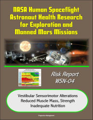 Title: NASA Human Spaceflight Astronaut Health Research for Exploration and Manned Mars Missions, Risk Report WSN-04, Vestibular Sensorimotor Alterations, Reduced Muscle Mass, Strength, Inadequate Nutrition, Author: Progressive Management