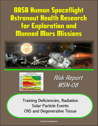 Title: NASA Human Spaceflight Astronaut Health Research for Exploration and Manned Mars Missions, Risk Report WSN-08, Training Deficiencies, Radiation, Solar Particle Events, CNS and Degenerative Tissue, Author: Progressive Management