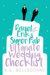 Title: Daniel & Erik's Super Fab Ultimate Wedding Checklist, Author: K.E. Belledonne