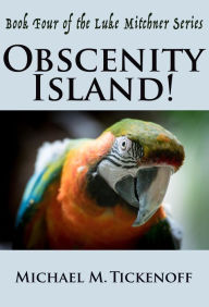 Title: Obscenity Island! Book 4 The Luke Mitchner Series, Author: Michael M. Tickenoff