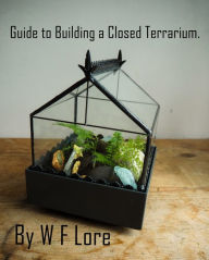 Title: Guide to Building a Closed Terrarium., Author: W.F Lore