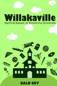 Title: Willakaville: Baffling Ballads of Boisterous Braveness, Author: Bald Guy