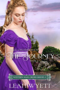 Title: Mail Order Bride - The Journey: Part Three (Western Mail Order Brides: Book Three), Author: Leah Wyett