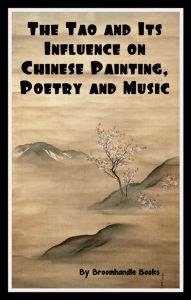 Title: The Tao and Its Influence on Chinese Painting, Poetry and Music, Author: Broomhandle Books