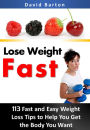 Lose Weight Fast:113 Fast and Easy Weight Loss Tips to Help You Get the Body You Want Fast