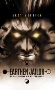 Title: The World Can Burn With Me: Earthen Jailor - First Chapter, Author: Andy Merrick