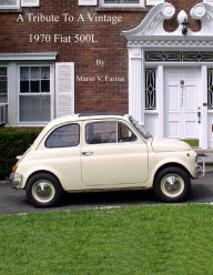 Title: A Tribute To A Vintage 1970 Fiat 500L, Author: Mario V. Farina