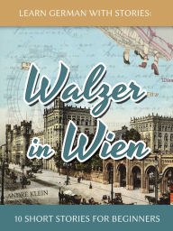 Title: Learn German With Stories: Walzer in Wien - 10 Short Stories For Beginners, Author: André Klein