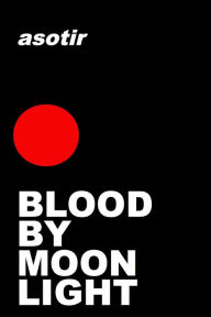 Title: Blood by Moonlight, Author: Asotir