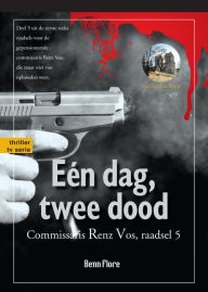 Title: Eén dag, twee dood; Commissari Renz Vos, Misdaad 5: Nederlands, Author: Benn Flore